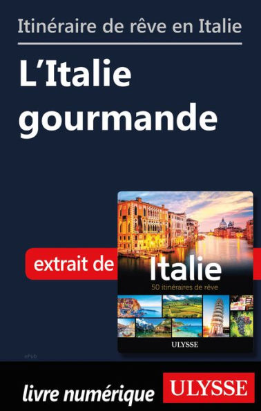 Itinéraires de rêve en Italie - L'Italie gourmande