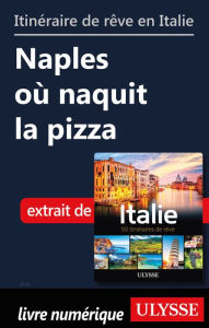 Title: Itinéraire de rêve en Italie - Naples où naquit la pizza, Author: Ouvrage Collectif