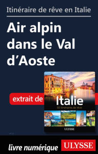 Title: Itinéraire de rêve en Italie- Air alpin dans le Val d'Aoste, Author: Ouvrage Collectif