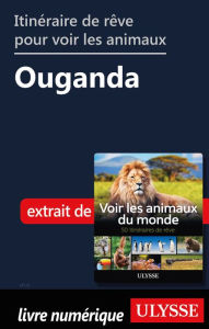 Title: Itinéraire de rêve pour voir les animaux - Ouganda, Author: Ariane Arpin-Delorme