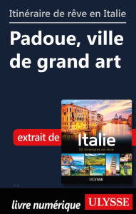 Title: Itinéraire de rêve en Italie - Padoue, ville de grand art, Author: Ouvrage Collectif