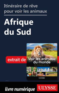 Title: Itinéraire de rêve pour voir les animaux - Afrique du Sud, Author: Ariane Arpin-Delorme