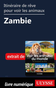 Title: Itinéraire de rêve pour voir les animaux - Zambie, Author: Ariane Arpin-Delorme