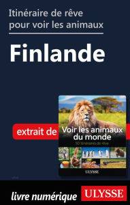 Title: Itinéraire de rêve pour voir les animaux - Finlande, Author: Ariane Arpin-Delorme