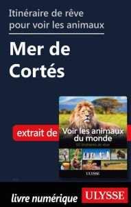 Title: Itinéraire de rêve pour voir les animaux - Mer de Cortés, Author: Ariane Arpin-Delorme