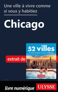 Title: Une ville à vivre comme si vous y habitiez - Chicago, Author: Ouvrage Collectif