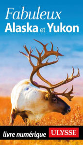 Title: Fabuleux Alaska et Yukon, Author: Annie Savoie