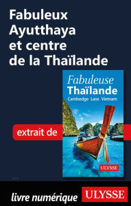 Title: Fabuleux Ayutthaya et centre de la Thaïlande, Author: Ouvrage Collectif