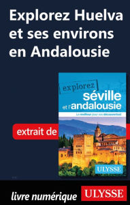 Title: Explorez Huelva et ses environs en Andalousie, Author: Marie-Eve Blanchard