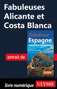 Title: Fabuleuses Alicante et Costa Blanca, Author: Jean-Hugues Robert