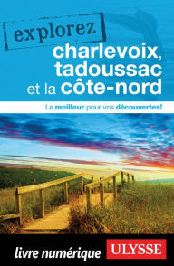 Title: Explorez Charlevoix, Tadoussac et la Côte-Nord, Author: Ouvrage Collectif