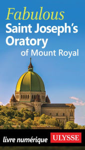 Title: Fabulous Saint Joseph's Oratory of Mount Royal, Author: Chantal Turbide