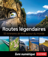 Title: Routes légendaires - 50 itinéraires de rêve autour du monde, Author: Collectif Ulysse