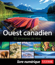 Title: Ouest canadien - 50 itinéraires de rêve, Author: Collectif Ulysse