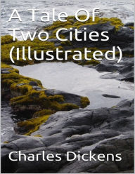 Title: A Tale of Two Cities (Illustrated), Author: Charles Dickens