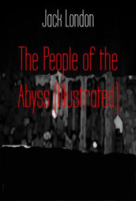 Title: The People of the Abyss (Illustrated), Author: Jack London