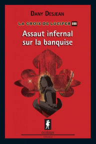 Title: Assaut infernal sur la banquise, Author: Dany Desjean