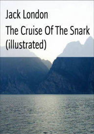 Title: The Cruise Of The Snark (illustrated), Author: Jack London