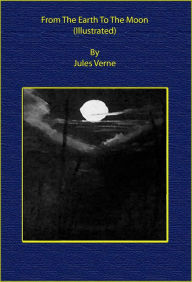 Title: From The Earth To The Moon (Illustrated), Author: Jules Verne