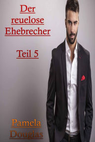 Title: Der reuelose Ehebrecher Teil 5, Author: Pamela Douglas