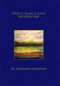 Title: Twelve Years A Slave (Illustrated), Author: Solomon Northup