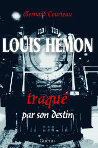 Title: Louis Hémon, traqué par son destin, Author: Bernard Courteau