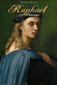 Title: Raphael: 118 Paintings, Author: Crichton Alcorn