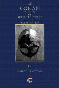 Title: 12 Conan Stories of Robert E. Howard (Illustrated), Author: Robert E. Howard