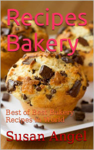 Title: Recipes Bakery: Best of Best Bakery Recipes in World, Author: Susan Angel