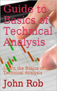 Title: Guide to Basics of Technical Analysis, Author: John Rob