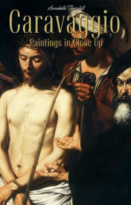 Title: Caravaggio: Paintings in Close Up, Author: Annabelle Thornhill