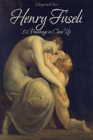 Title: Henry Fuseli: 82 Paintings in Close Up, Author: Margarita Esters