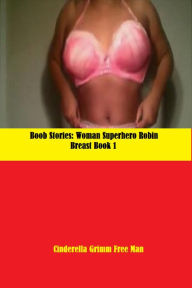 Title: Boob Stories:: Woman Superhero Robin Breast Book 1, Author: Cinderella Grimm Free Man