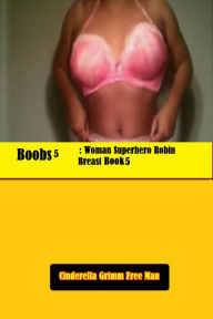 Title: Boobs 5: Woman Superhero Robin Breast Book 5, Author: Cinderella Grimm Free Man