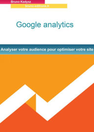 Title: Google analytics: Analyser votre audience pour optimiser votre site internet, Author: bruno kadysz