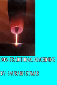 Title: NON TRADITIONAL MACHINING PROCESS, Author: Saurabh Kumar