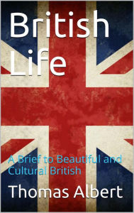 Title: British Life: A Brief to Beautiful and Cultural British, Author: Thomas Albert