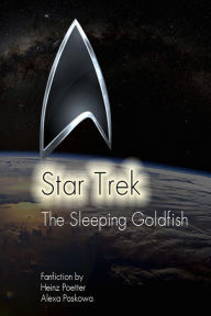 Title: The Sleeping Goldfish - A Star Trek Story: Star Trek Fan-Fiction, Author: Heinz Poetter