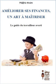 Title: Améliorer ses finances, un art à maîtriser: Le guide du travailleur averti, Author: Frédéric Huion