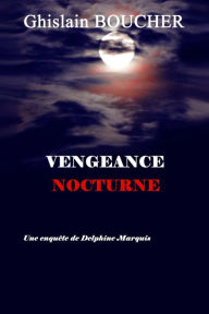 Title: VENGEANCE NOCTURNE: Une enquête de Delphine Marquis, Author: Ghislain Boucher