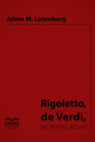 Title: Rigoletto de Verdi, un drama actual, Author: Jaime Lutenberg