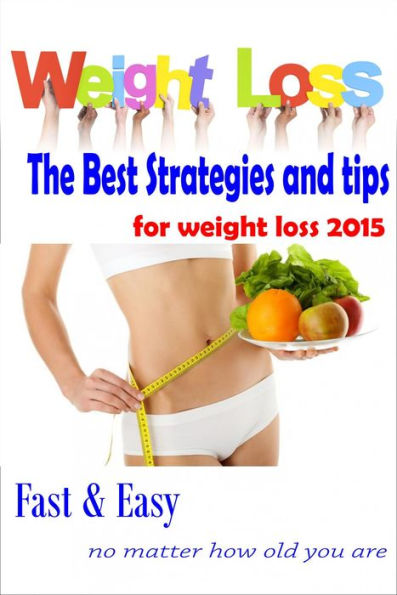 The Best Strategy and tips for weight loss 2015: How to lose weight fast & Easy