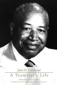 Title: John H. Cleveland: A Teamster's Life, Author: International Brotherhood of Teamsters