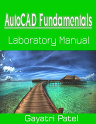 Title: AutoCAD Fundamentals Laboratory Manual, Author: Gayatri Patel