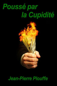 Title: Pousse par la Cupidité, Author: Jean-Pierre Plouffe