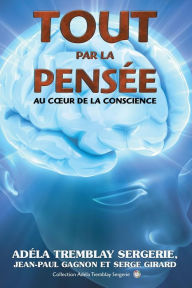Title: Tout par la pensée: Au coeur de la conscience, Author: Adéla Tremblay Sergerie