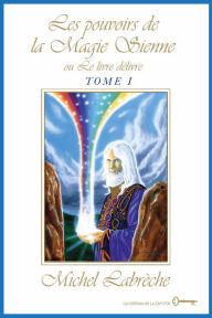 Title: Les pouvoirs de la Magie Sienne Tome I: ou Le livre délivre, Author: Michel Labrèche