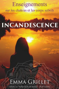 Title: INCANDESCENCE: Enseignements sur les chakras et les corps subtils, Author: Emma Grillet