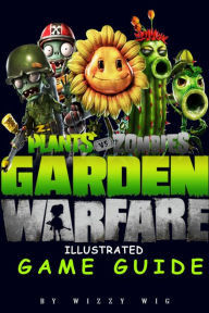 Title: Plants vs Zombies Garden Warfare Illustrated Game Guide, Author: Wizzy Wig