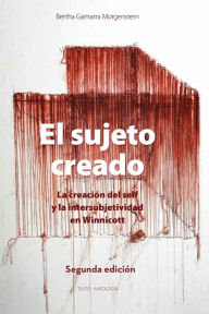 Title: El sujeto creado (Segunda edición): La creación del self y la intersubjetividad en Winnicott, Author: Bertha Gamarra Morgenstern